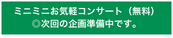 ミニミニお気軽コンサート（無料）
◎次回の企画準備中です。 