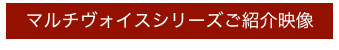 マルチヴォイスシリーズご紹介映像